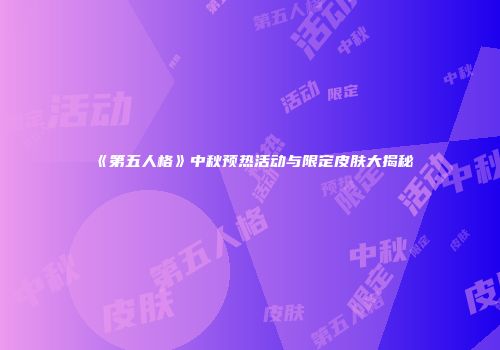 《第五人格》中秋预热活动与限定皮肤大揭秘