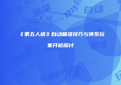 《第五人格》自动瞄准技巧与佛系玩家开枪探讨