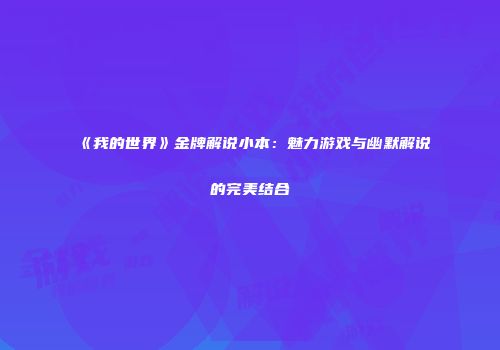 《我的世界》金牌解说小本：魅力游戏与幽默解说的完美结合