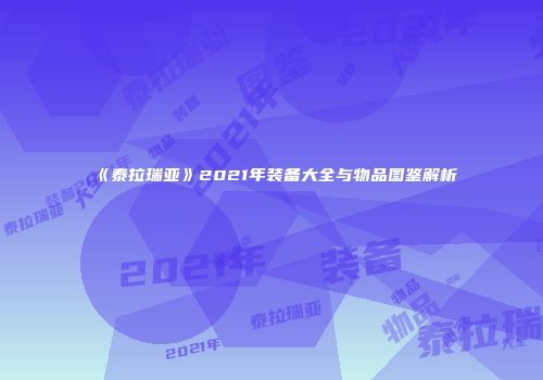 《泰拉瑞亚》2021年装备大全与物品图鉴解析