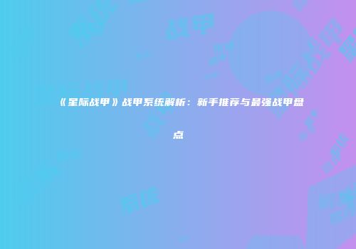 《星际战甲》战甲系统解析：新手推荐与最强战甲盘点