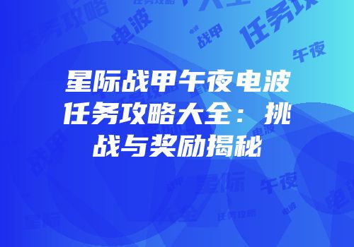 星际战甲午夜电波任务攻略大全：挑战与奖励揭秘