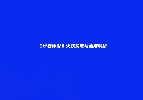 《炉石传说》火妖获取与应用解析