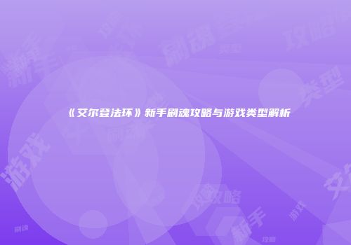 《艾尔登法环》新手刷魂攻略与游戏类型解析