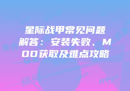 星际战甲常见问题解答：安装失败、MOD获取及难点攻略