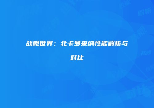 战舰世界：北卡罗来纳性能解析与对比
