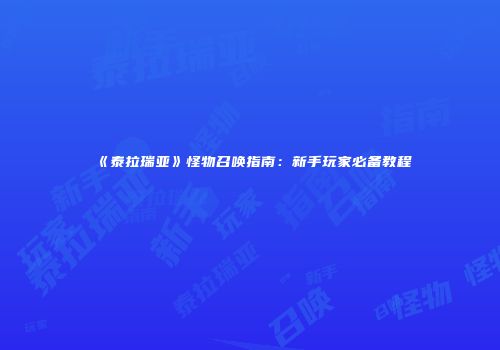 《泰拉瑞亚》怪物召唤指南：新手玩家必备教程