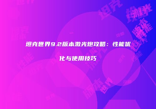 坦克世界9.2版本激光炮攻略：性能优化与使用技巧