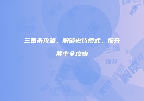 三国杀攻略：解锁史诗模式，提升胜率全攻略