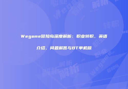 Wegame冒险岛深度解析：职业转职、英语介绍、问题解答与BT单机版