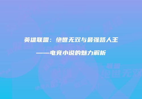 英雄联盟：绝世无双与最强路人王——电竞小说的魅力解析