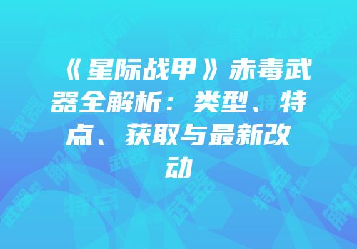 《星际战甲》赤毒武器全解析：类型、特点、获取与最新改动