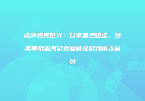 解析坦克世界：日本重坦炮选、经典单机坦克游戏回顾及游戏模式探讨