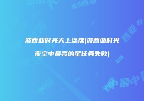波西亚时光天上坠落(波西亚时光夜空中最亮的星任务失败)