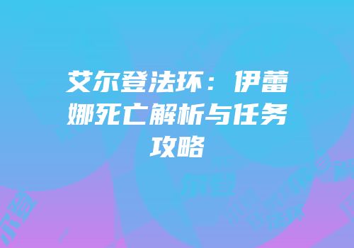艾尔登法环：伊蕾娜死亡解析与任务攻略