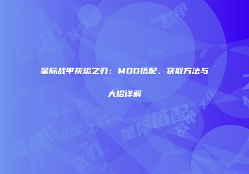 星际战甲灰烬之刃：MOD搭配、获取方法与大招详解