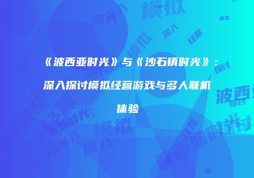 《波西亚时光》与《沙石镇时光》：深入探讨模拟经营游戏与多人联机体验