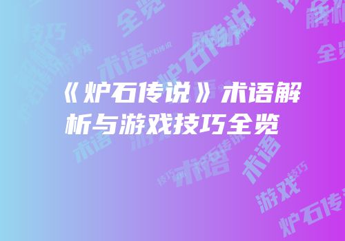 《炉石传说》术语解析与游戏技巧全览