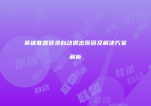 英雄联盟登录自动退出原因及解决方案解析