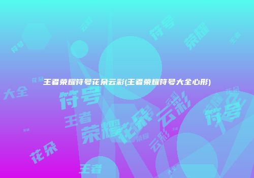 王者荣耀符号花朵云彩(王者荣耀符号大全心形)