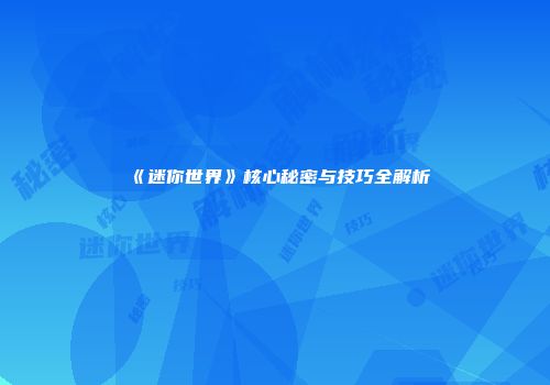 《迷你世界》核心秘密与技巧全解析