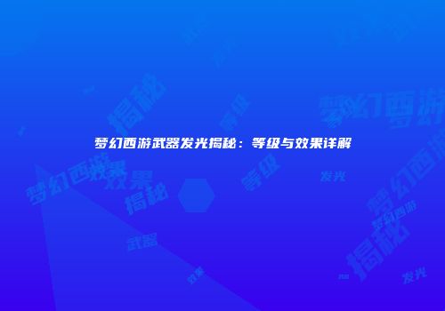 梦幻西游武器发光揭秘：等级与效果详解