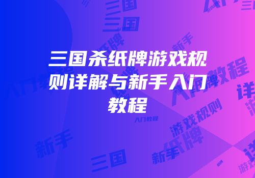 三国杀纸牌游戏规则详解与新手入门教程