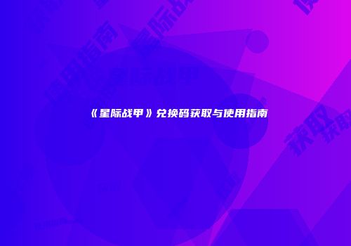 《星际战甲》兑换码获取与使用指南