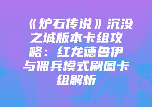《炉石传说》沉没之城版本卡组攻略：红龙德鲁伊与佣兵模式刷图卡组解析