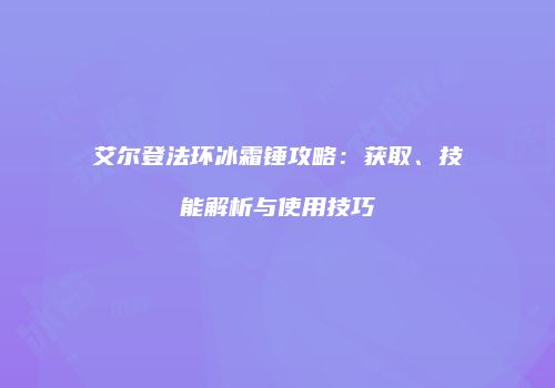 艾尔登法环冰霜锤攻略：获取、技能解析与使用技巧