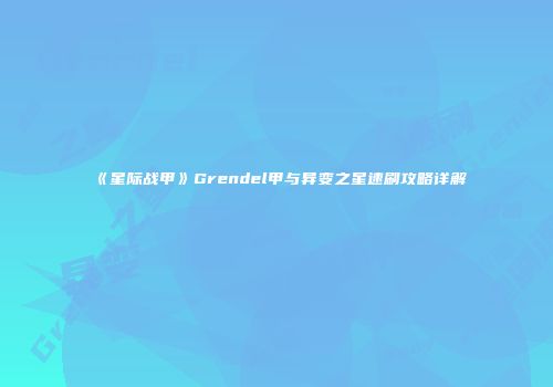 《星际战甲》Grendel甲与异变之星速刷攻略详解