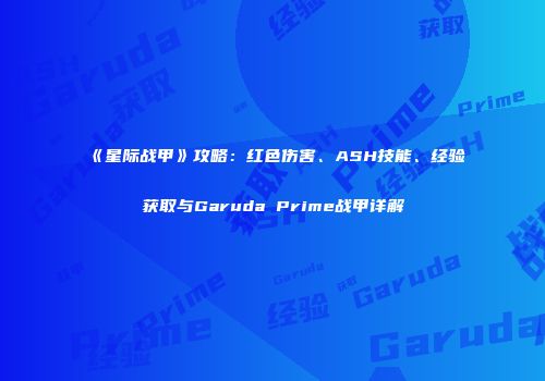 《星际战甲》攻略：红色伤害、ASH技能、经验获取与Garuda Prime战甲详解