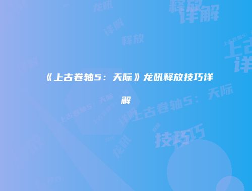 《上古卷轴5：天际》龙吼释放技巧详解