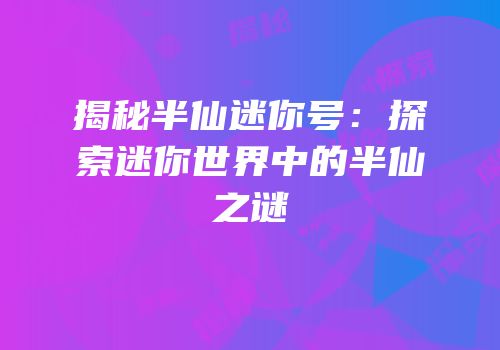 揭秘半仙迷你号：探索迷你世界中的半仙之谜
