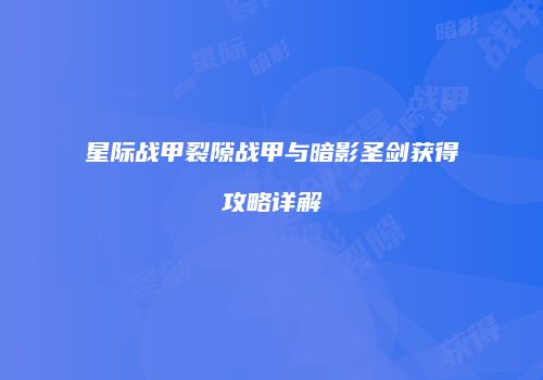 星际战甲裂隙战甲与暗影圣剑获得攻略详解
