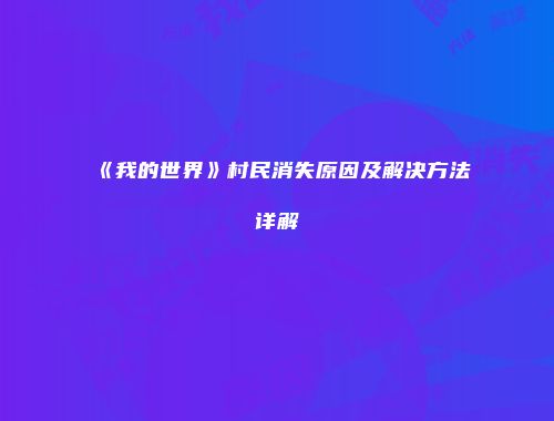 《我的世界》村民消失原因及解决方法详解