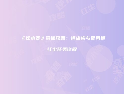 《逆水寒》奇遇攻略：拂尘埃与夜风拂红尘任务详解