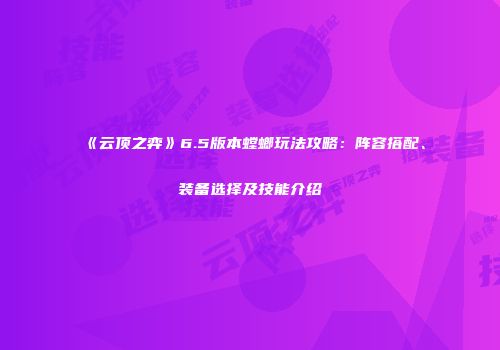 《云顶之弈》6.5版本螳螂玩法攻略：阵容搭配、装备选择及技能介绍