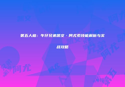 第五人格：牛仔兄弟凯文·阿尤索技能解析与实战攻略