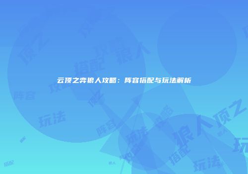 云顶之弈狼人攻略：阵容搭配与玩法解析