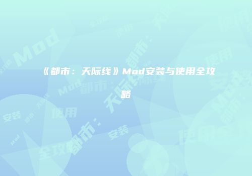 《都市：天际线》Mod安装与使用全攻略