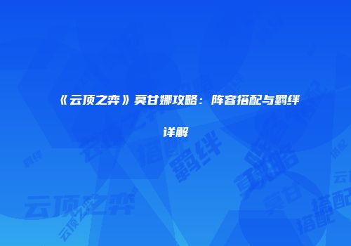 《云顶之弈》莫甘娜攻略：阵容搭配与羁绊详解