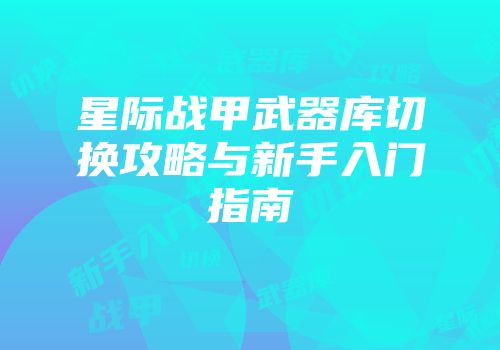 星际战甲武器库切换攻略与新手入门指南