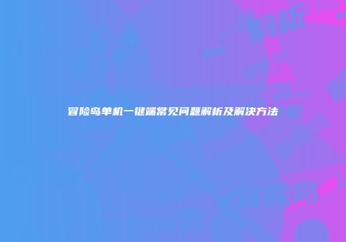 冒险岛单机一键端常见问题解析及解决方法