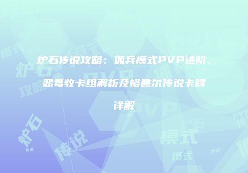 炉石传说攻略：佣兵模式PVP进阶、恶毒牧卡组解析及格鲁尔传说卡牌详解