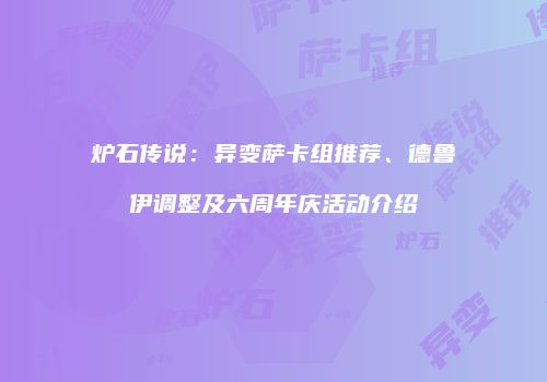 炉石传说：异变萨卡组推荐、德鲁伊调整及六周年庆活动介绍
