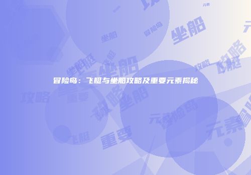 冒险岛：飞艇与坐船攻略及重要元素揭秘