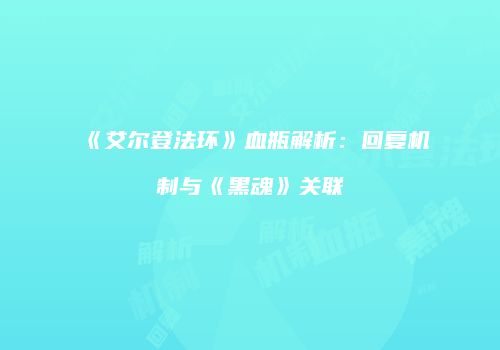 《艾尔登法环》血瓶解析：回复机制与《黑魂》关联
