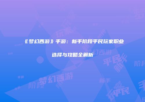 《梦幻西游》手游：新手阶段平民玩家职业选择与攻略全解析