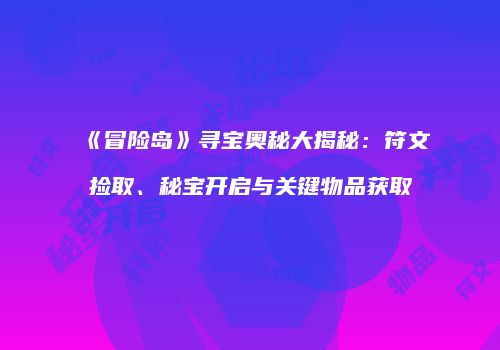 《冒险岛》寻宝奥秘大揭秘：符文捡取、秘宝开启与关键物品获取